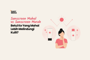 Sunscreen Mahal vs Murah: Betul Ke Yang Mahal Lebih Melindungi Kulit?